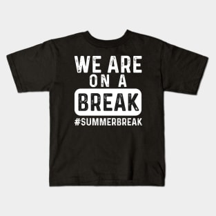 We Are On A Break, Summer Break, Hello Summer, Goodbye School Hello Summer, Graduation Kids T-Shirt